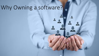 Why Owning a software?
 