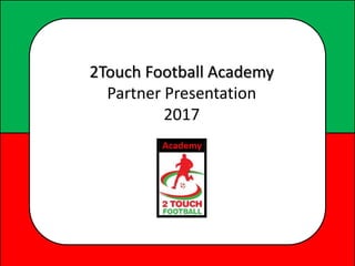 2Touch Football Academy
Partner Presentation
2017
 