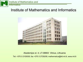 Institute of Mathematics and Informatics Institute of Mathematics and Informatics Akademijos st. 4, LT-08663  Vilnius, Lithuania Tel. +370  5 2109300 , fax +370  5 2729209 , mathematica@ktl.mii.lt, www.mii.lt 