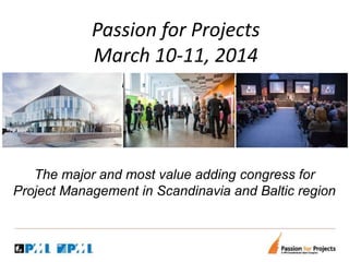 Passion for Projects
March 10-11, 2014
Helsingborg Arena, Helsingborg,
Sweden
The major and most value adding congress for...