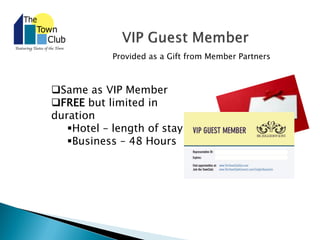 Provided as a Gift from Member Partners
Same as VIP Member
FREE but limited in
duration
Hotel – length of stay
Business – 48 Hours
 