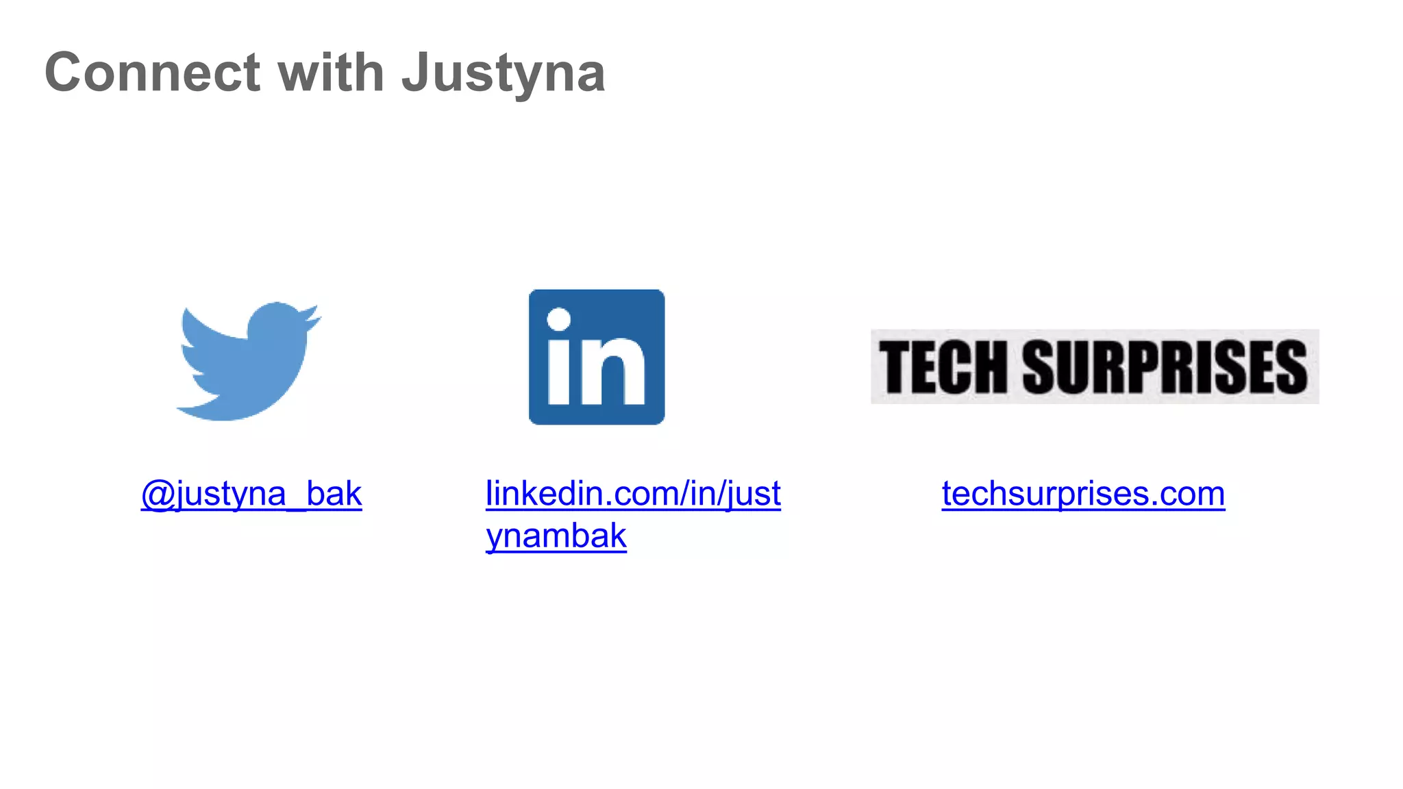Connect with Justyna
@justyna_bak linkedin.com/in/just
ynambak
techsurprises.com
 