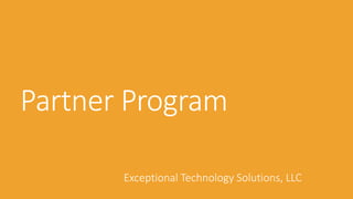 Partner Program
Exceptional Technology Solutions, LLC
 