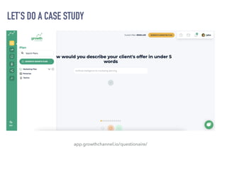 LET’S DO A CASE STUDY
app.growthchannel.io/questionaire/
 