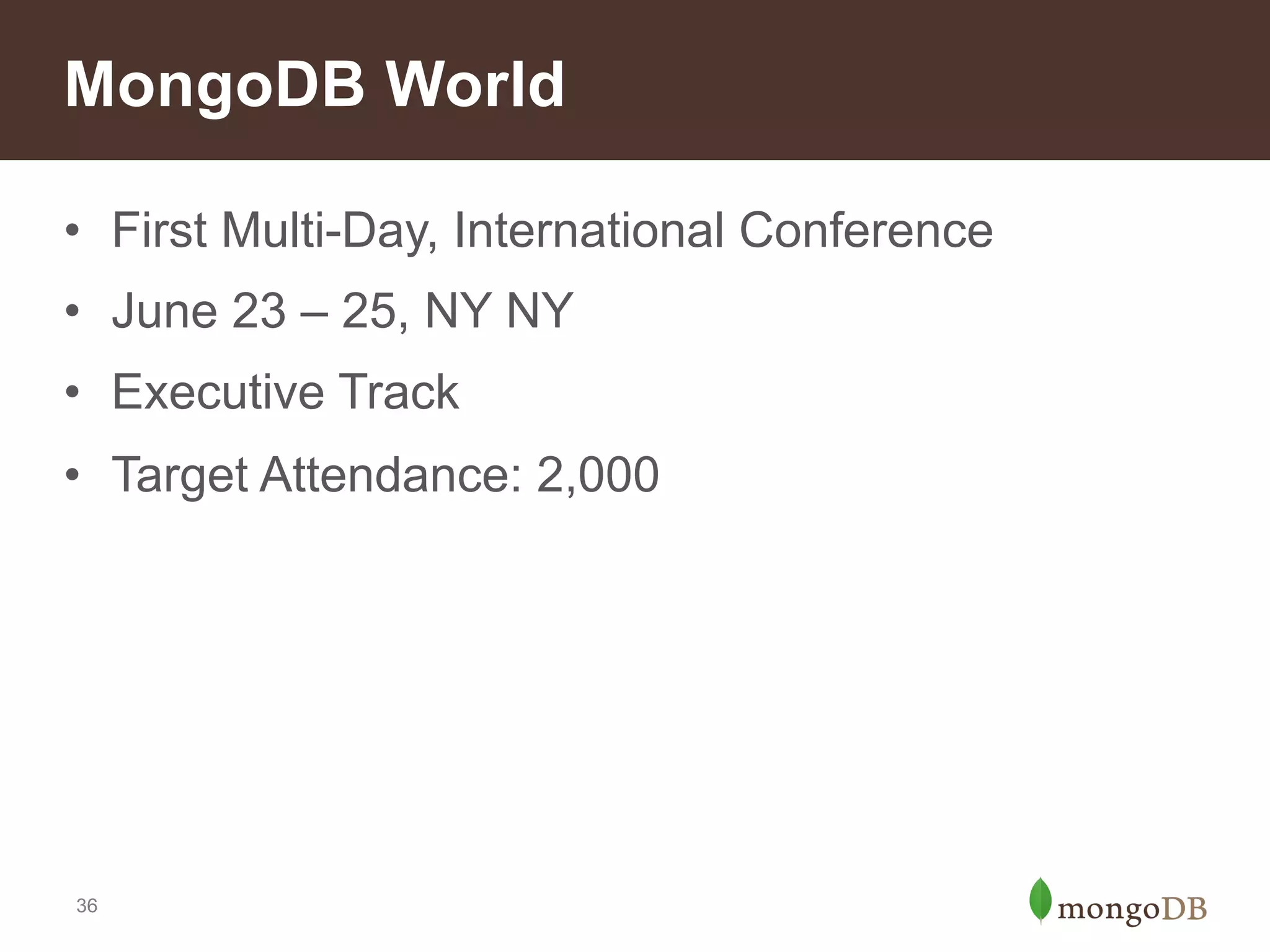 MongoDB Offerings
• Advanced Ops Training
– Wargaming model with hands-on scenarios on EC2
– Simulates havoc in your MongoDB systems
– Develop skills and confidence in controlled
environment

• MongoDB Certification
– For developers and DBAs
– Free online training prepares you, not required
– Coming in December

36

 