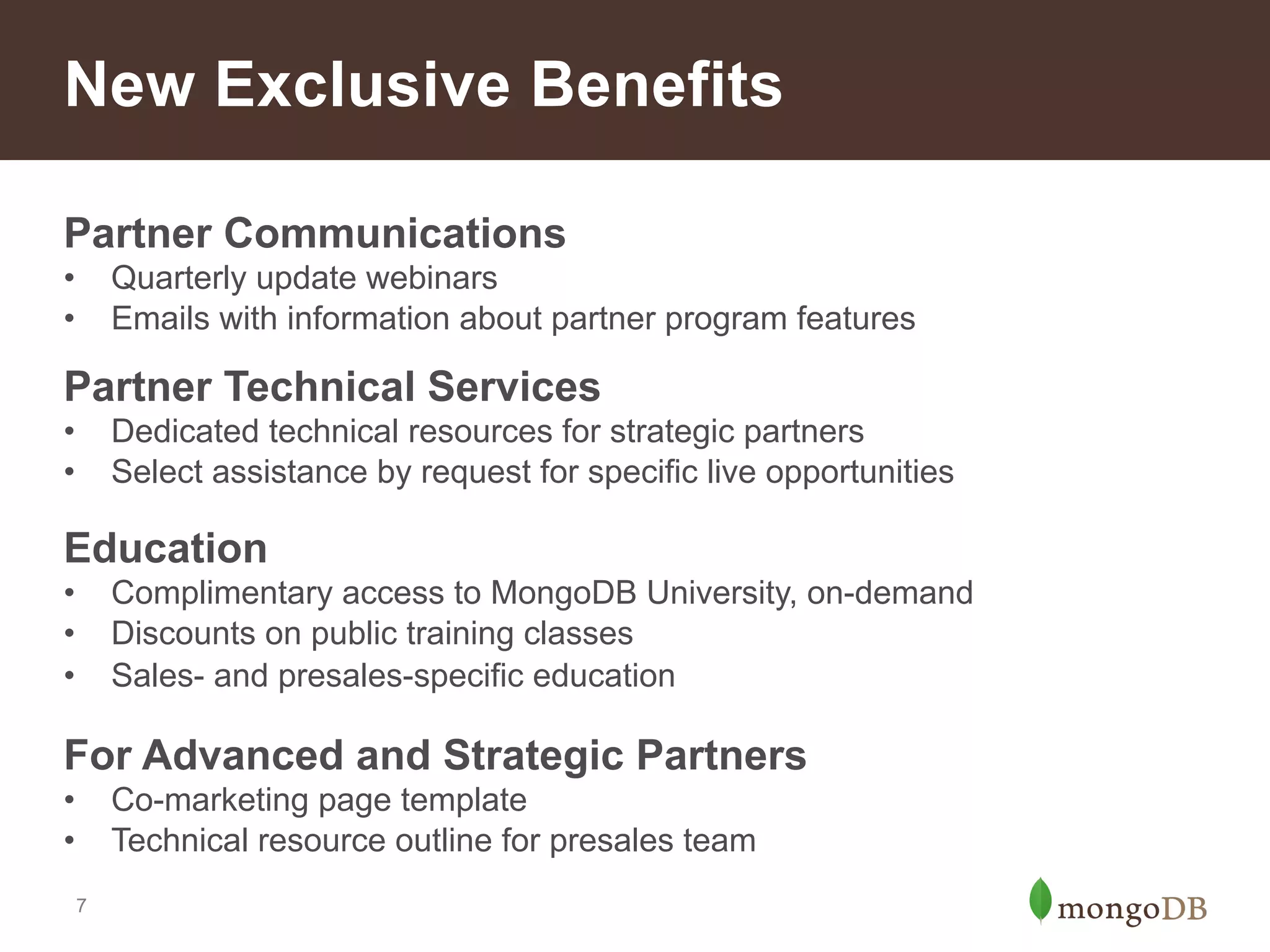 By the Numbers
MongoDB Partner Program, born March 2013
Total Program Size: 298

Partners, by Category
250
200

150
100
50
0
Hardware Channel
7

Cloud

Software Services

 