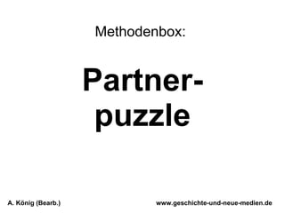 Partner-puzzle www.geschichte-und-neue-medien.de A. König (Bearb.) Methodenbox:   