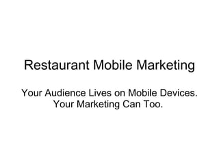 Restaurant Mobile Marketing
Your Audience Lives on Mobile Devices.
      Your Marketing Can Too.
 