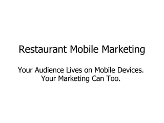 Restaurant Mobile Marketing Your Audience Lives on Mobile Devices.  Your Marketing Can Too.  