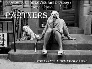 PARTNERS Con avance automático y audio sábado, 21 de noviembre de 2009  ; 16:22  hrs. 