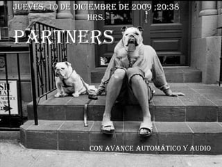 PARTNERS Con avance automático y audio jueves, 10 de diciembre de 2009  ; 20:37  hrs. 