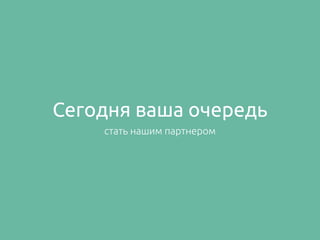 Сегодня ваша очередь
стать нашим партнером
 