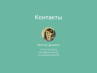 Контакты
Виктор Довжик
+7 916 553 85 66
viktor@introvert.bz
vk.com/viktor.dovzhik
 