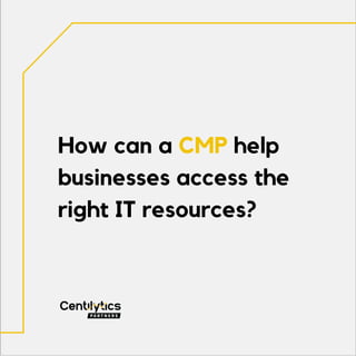 How can a CMP help
businesses access the
right IT resources?
 