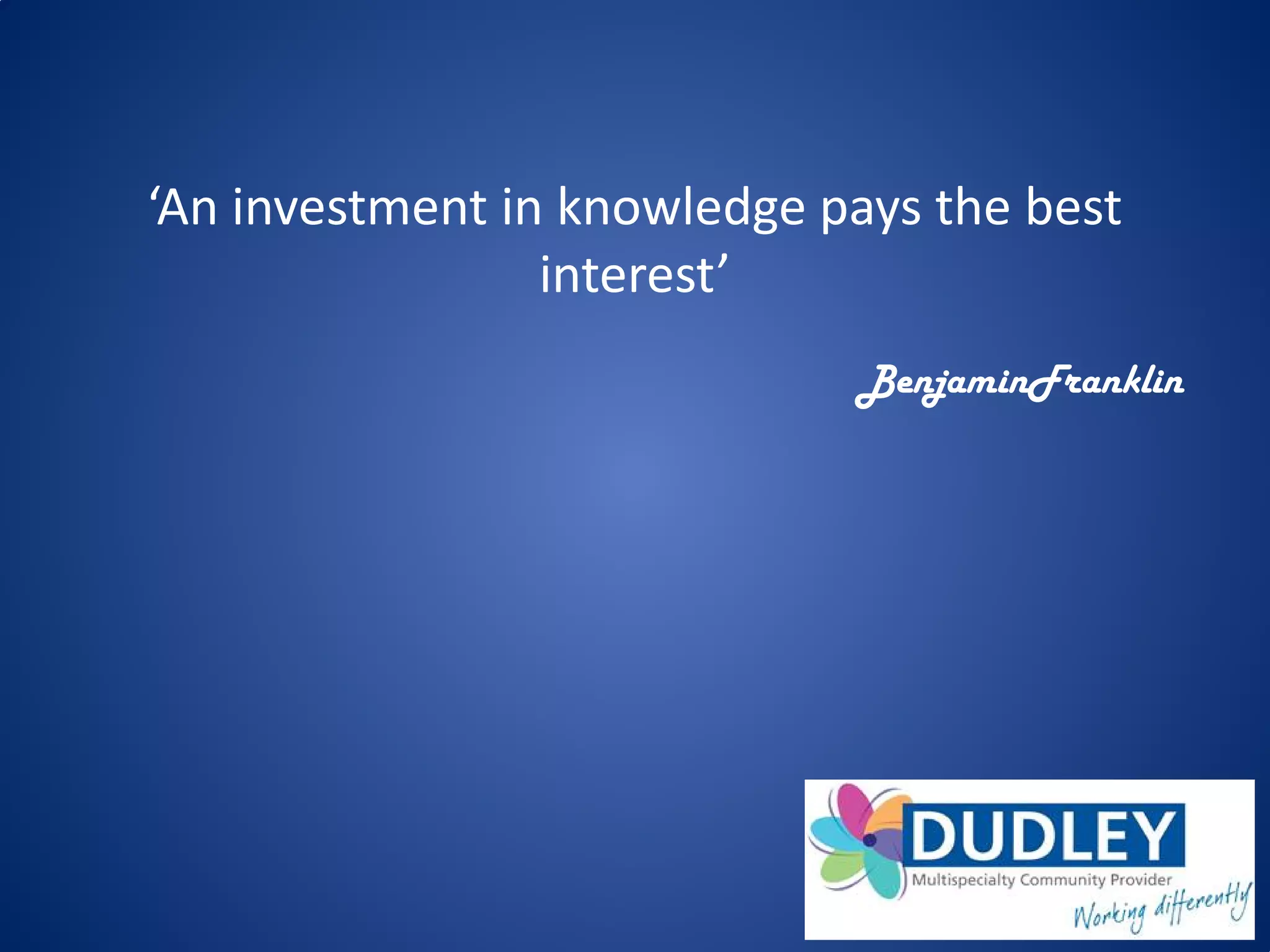 ‘An investment in knowledge pays the best
interest’
BenjaminFranklin
 