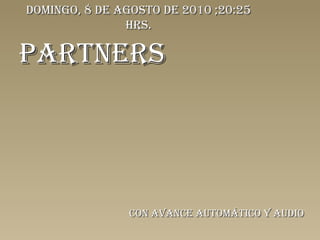 PARTNERS Con avance automático y audio domingo, 8 de agosto de 2010  ; 20:25  hrs. 