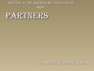 PARTNERS Con avance automático y audio jueves, 12 de agosto de 2010  ; 08:35  hrs. 