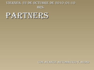 PARTNERS Con avance automático y audio viernes, 22 de octubre de 2010  ; 01:09  hrs. 