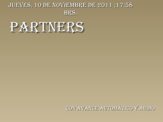 PARTNERS Con avance automático y audio jueves, 10 de noviembre de 2011  ; 17:57  hrs. 
