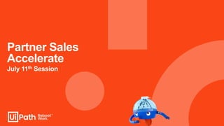 Partner Sales
Accelerate
July 11th Session
 
