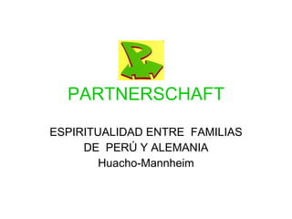PARTNERSCHAFT ESPIRITUALIDAD ENTRE  FAMILIAS DE  PERÚ Y ALEMANIA Huacho-Mannheim 