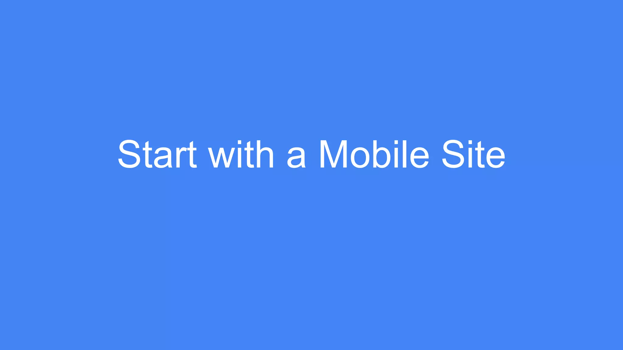 Start with a Mobile Site
 