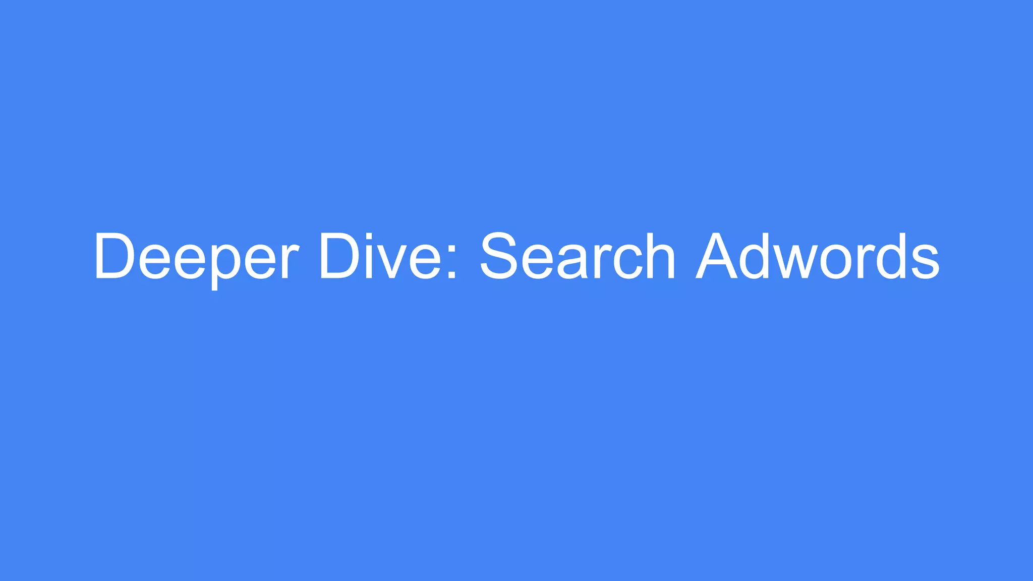 Deeper Dive: Search Adwords
 