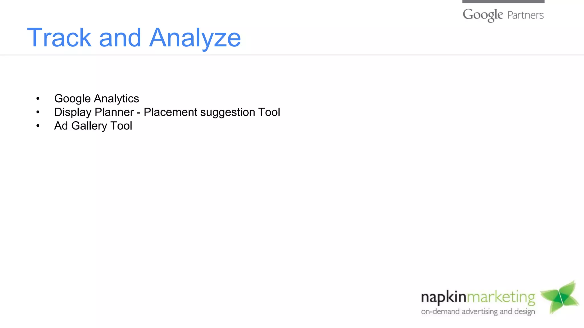 Track and Analyze
• Google Analytics
• Display Planner - Placement suggestion Tool
• Ad Gallery Tool
 