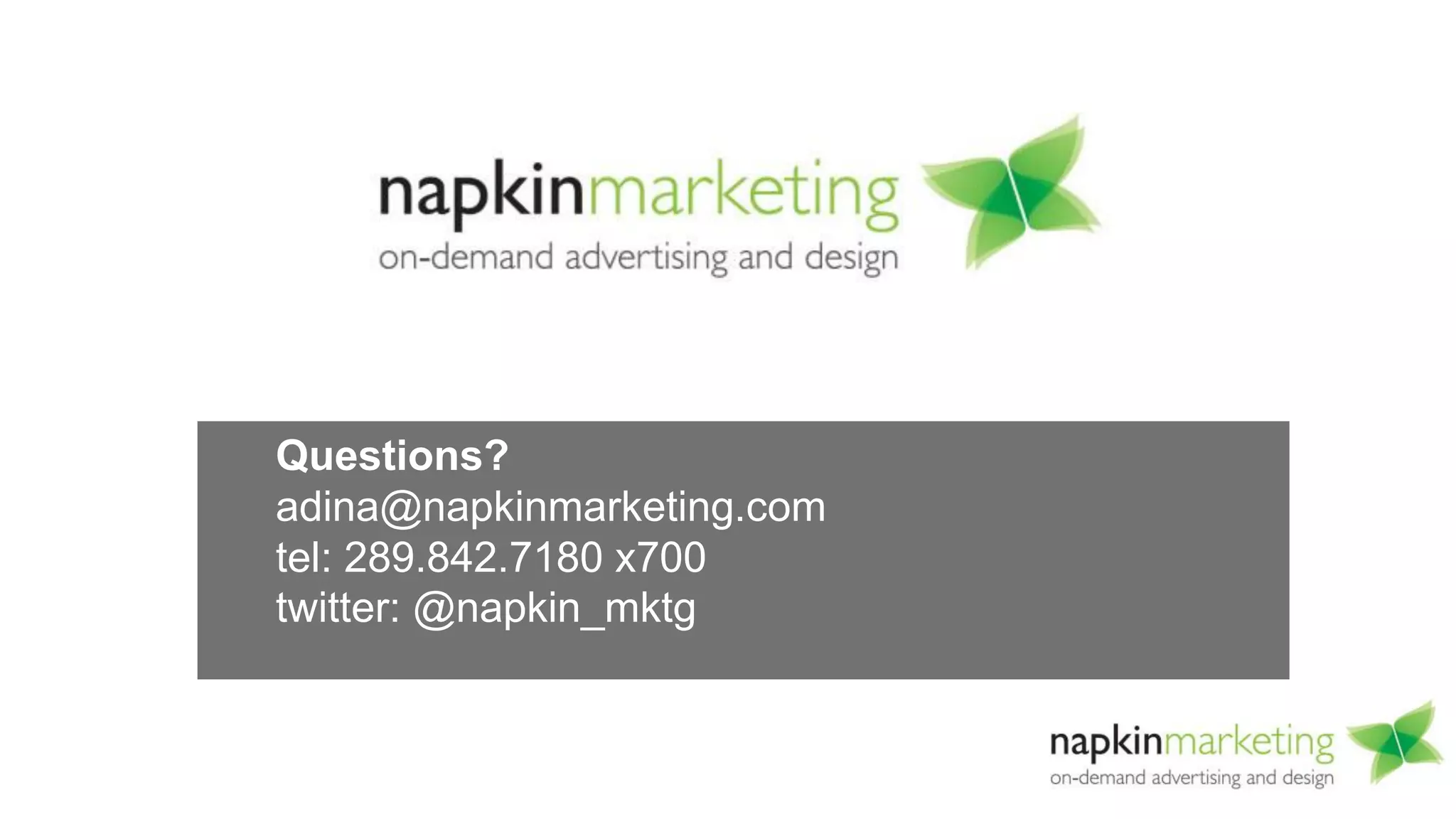 Questions?
adina@napkinmarketing.com
tel: 289.842.7180 x700
twitter: @napkin_mktg
 