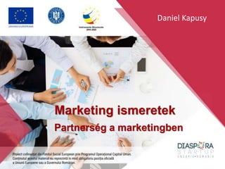 Marketing ismeretek
Partnerség a marketingben
Daniel Kapusy
 