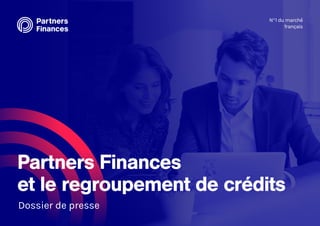 N°1 du marché
français
Partners Finances
et le regroupement de crédits
Dossier de presse
 