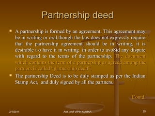 Partnership deedPartnership deed
 A partnership is formed by an agreement. This agreement mayA partnership is formed by a...