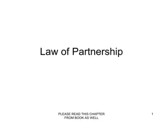 PLEASE READ THIS CHAPTER
FROM BOOK AS WELL
1
Law of Partnership
 