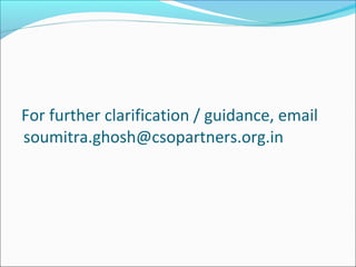 For further clarification / guidance, email
soumitra.ghosh@csopartners.org.in
 