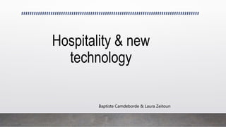 Hospitality & new
technology
Baptiste Camdeborde & Laura Zeitoun
 