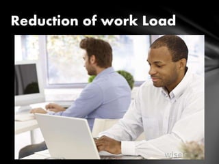 Reduction of work Load
 