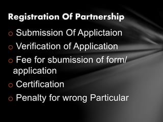 o Submission Of Applictaion
o Verification of Application
o Fee for sbumission of form/
application
o Certification
o Penalty for wrong Particular
Registration Of Partnership
 