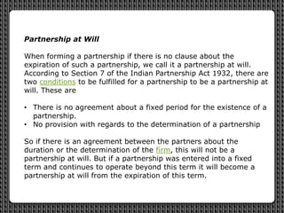 Partnership at Will
When forming a partnership if there is no clause about the
expiration of such a partnership, we call i...