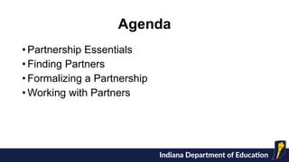 Agenda
• Partnership Essentials
• Finding Partners
• Formalizing a Partnership
• Working with Partners
 