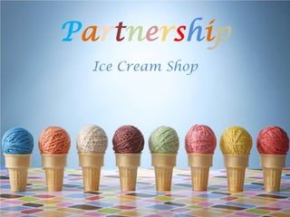 Partnership
  Ice Cream Shop
 