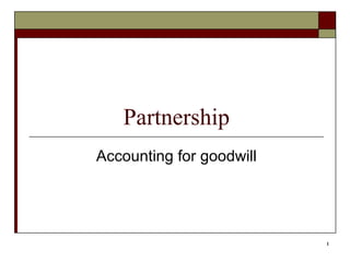 Partnership
Accounting for goodwill




                          1
 