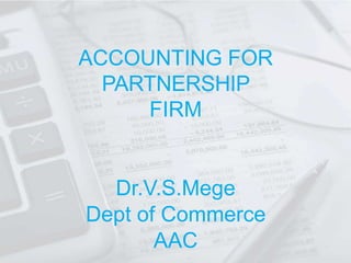 ACCOUNTING FOR
PARTNERSHIP
FIRM
Dr.V.S.Mege
Dept of Commerce
AAC
 