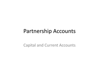 Partnership Accounts
Capital and Current Accounts
 