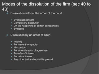 Modes of the dissolution of the firm (sec 40 to 43)<br />Dissolution without the order of the court<br />By mutual consent...