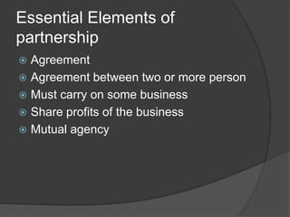 Essential Elements of partnership<br />Agreement<br />Agreement between two or more person<br />Must carry on some busines...