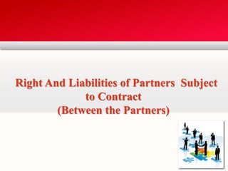 Right And Liabilities of Partners Subject 
to Contract 
(Between the Partners) 
 
