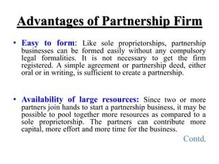Advantages of Partnership Firm
• Easy to form: Like sole proprietorships, partnership
businesses can be formed easily with...
