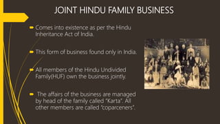 JOINT HINDU FAMILY BUSINESS
 Comes into existence as per the Hindu
Inheritance Act of India.
 This form of business foun...
