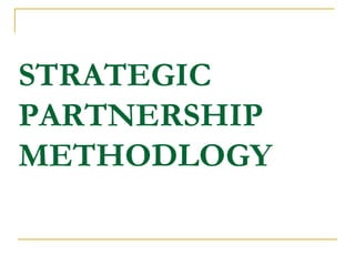 STRATEGIC PARTNERSHIP METHODLOGY   