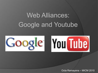 Web Alliances: Google and Youtube Octa Ramayana – MICM 2010 